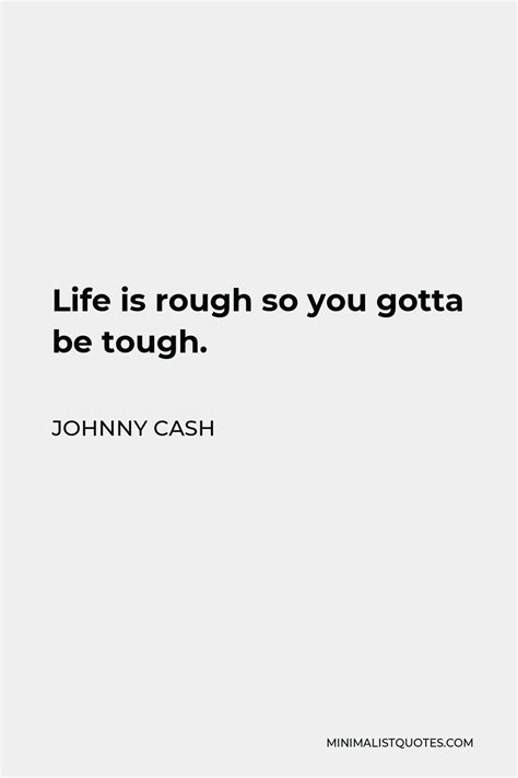 Johnny Cash Quote Life Is Rough So You Gotta Be Tough