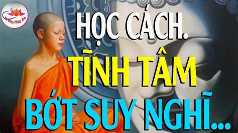 Học cách TỊNH TÂM Bớt Lo Lắng Suy Nghĩ Nhiều SỐNG BIẾT ĐỦ hạnh phúc