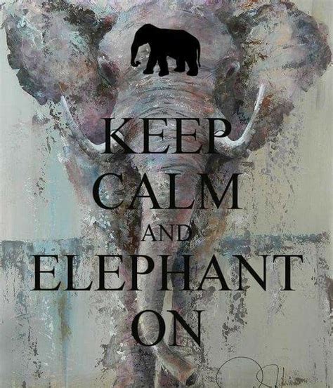 Keep Calm And Elephant On Elephants Elephant Spirit Animal