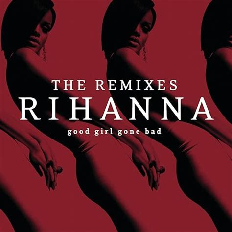 Good Girl Gone Bad The Remixes By Rihanna On Amazon Music Uk