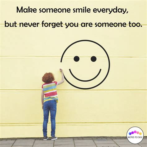 Make Someone Smile Everyday But Never Forget You Are Someone Too