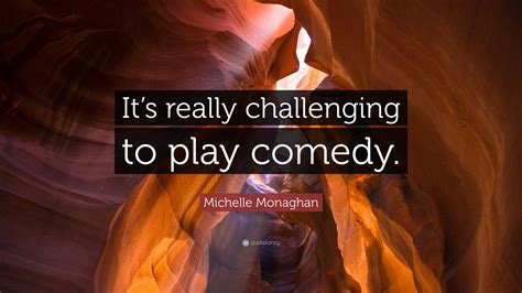 Michelle Monaghan Quote “its Really Challenging To Play Comedy”