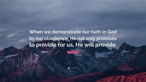 Benny Hinn Quote When We Demonstrate Our Faith In God By Our