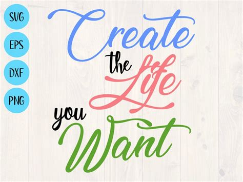 Create The Life You Want Svg Png Eps And Dxf Printable Wall Etsy