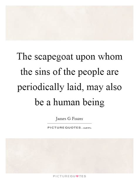 These are the best examples of scapegoat quotes on poetrysoup. Scapegoat Quotes | Scapegoat Sayings | Scapegoat Picture Quotes