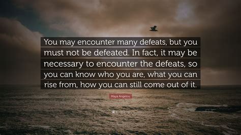 Maya Angelou Quote “you May Encounter Many Defeats But You Must Not