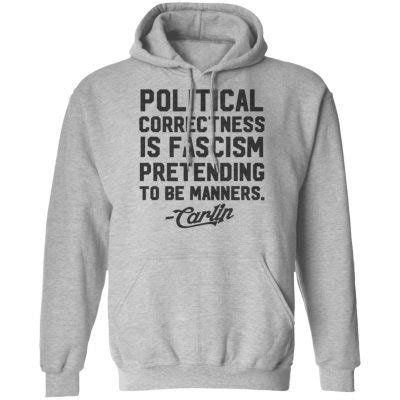 (n.) evolved species of crybaby who, in lieu of brute force and physical intimidation, uses crocodile tears and political correctness to crush the opposition. George Carlin Political Correctness Is Fascism Pretending To Be Manners Shirt, Hoodie, Tank | 0sTees