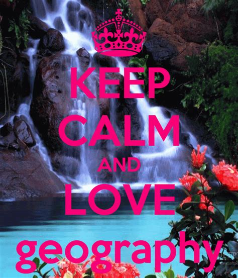 Keep Calm And Love Geography Keep Calm And Carry On