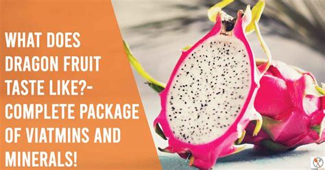 what does dragon fruit taste like complete package of vitamins and minerals cuisinegizmo