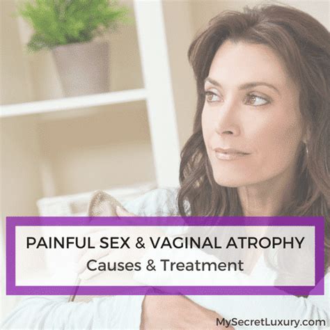 Painful Sexual Intercourse And Vaginal Atrophy Causes And Treatment