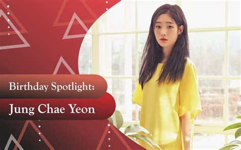 Birthday Spotlight Happy Jung Chae Yeon Day