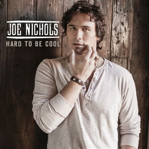 Single Review Joe Nichols Hard To Be Cool Country Universe