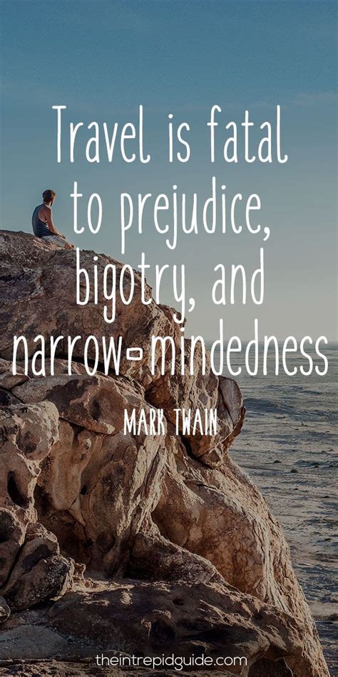 Explore all famous quotations and sayings by mark twain on quotes.net. Travel is fatal to prejudice, bigotry & narrow-mindedness. By Mark Twain. | Travel quotes ...