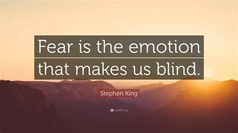 Stephen King Quote Fear Is The Emotion That Makes Us Blind