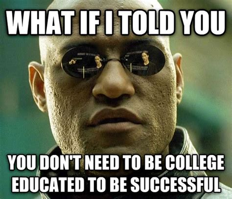 College Isnt For Everyone Meme Guy