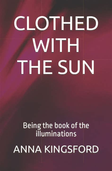 CLOTHED WITH THE SUN Being The Book Of The Illuminations By ANNA BONUS KINGSFORD Goodreads