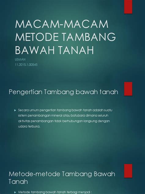 Tambang terbuka adalah bukaan yang dibuat dipermukaan tanah, betujuan. Macam-macam Metode Tambang Bawah Tanah