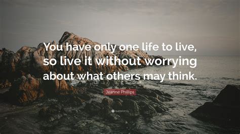 Jeanne Phillips Quote You Have Only One Life To Live So Live It