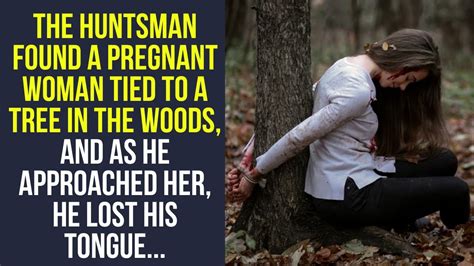 The Huntsman Found A Pregnant Woman Tied To A Tree In The Woods And As He Approached Her