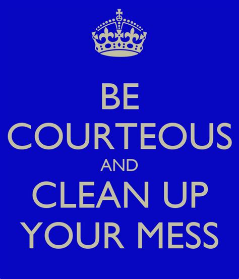Be Courteous And Clean Up Your Mess Poster N Keep Calm O Matic