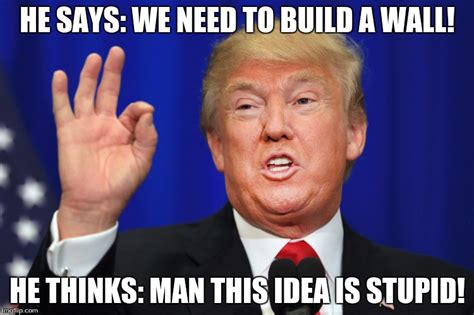 What Donald Trump Thinks Of The Wall Idea Imgflip