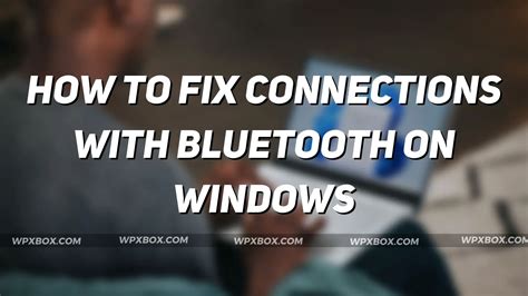 Fix Connections To Bluetooth Windows 10 Pc
