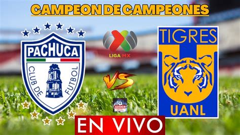 PACHUCA VS TIGRES CAMPEON DE CAMPEONES 2023 HORARIO Y DONDE VER EN