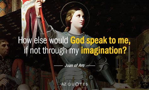 Joan Of Arc Quote How Else Would God Speak To Me If Not Through My