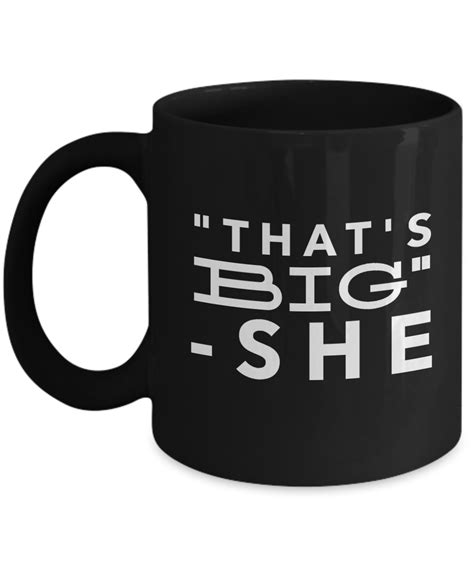 11 Oz Black Mug Funny Mug Thats Big She Funny Mugs Mugs Coffee Humor