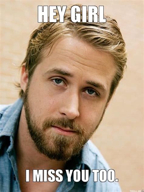 I Miss You Too Hey Girl Ryan Gosling Hey Girl Memes Hey Girl