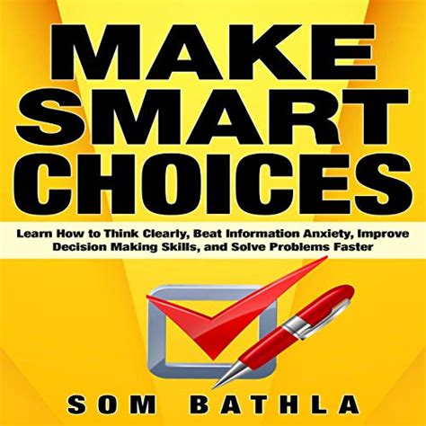 Make Smart Choices Learn How To Think Clearly Beat Information