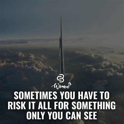 Sometimes You Have To Risk It All For Something Only You Can See