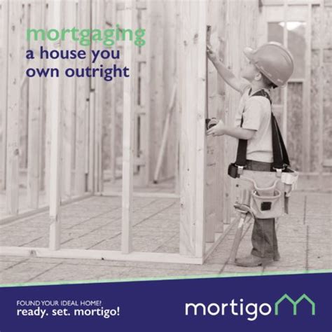 Mortgaging A House You Own Outright Mortgage Tips Mortigo