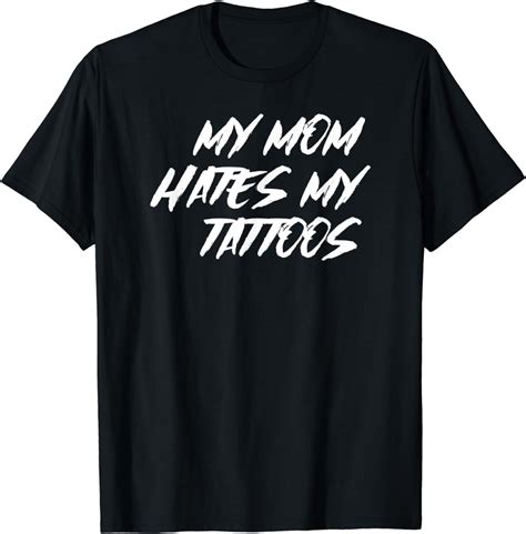 My Mom Hates My Tattoos Funny Sarcastic Inked Tats Lover T Shirt