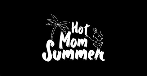 Hot Mom Summer Hot Mom Summer T Shirt Teepublic