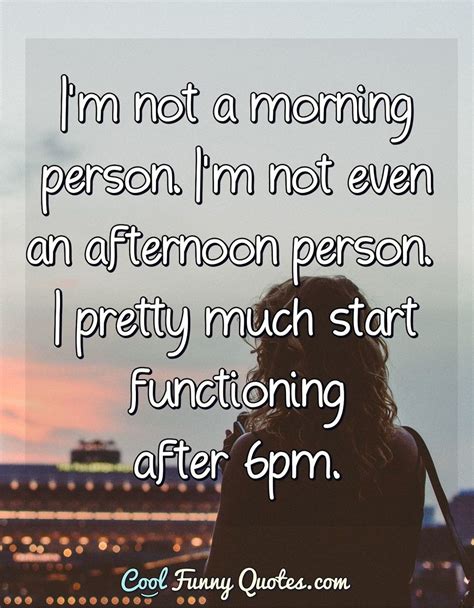 Im Not A Morning Person Im Not Even An Afternoon Person I Pretty