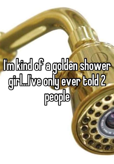 Im Kind Of A Golden Shower Girlive Only Ever Told 2 People