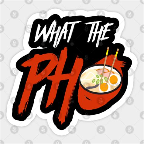 Vietnamese Pho T Design Funny What The Pho Asian Soup Design Pho