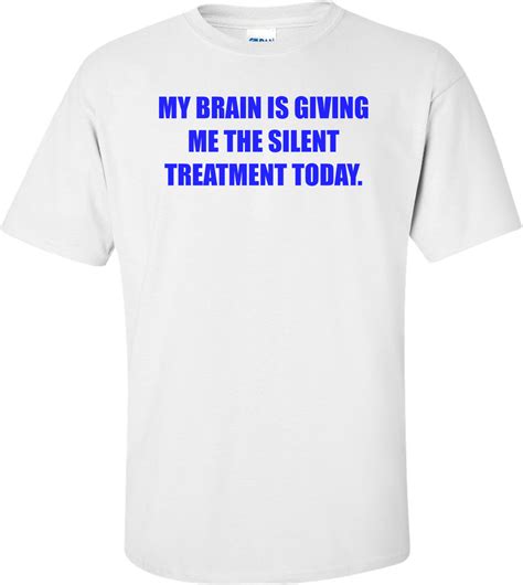 My Brain Is Giving Me The Silent Treatment Today Shirt