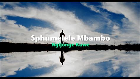 Sphumelele Mbambo Ngijonge Kuwe Official Lyric Video Youtube