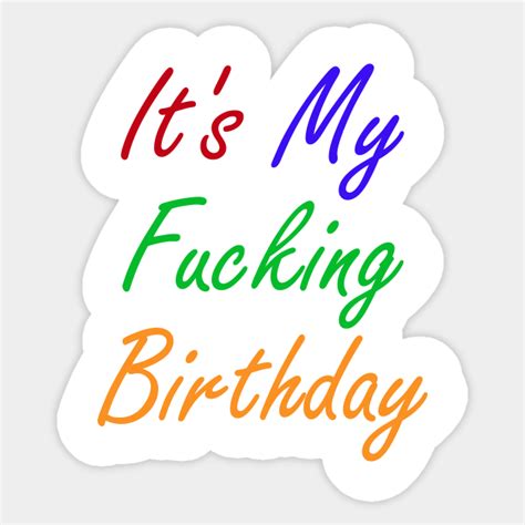 It S My Fucking Birthday Its My Fucking Birthday Sticker Teepublic