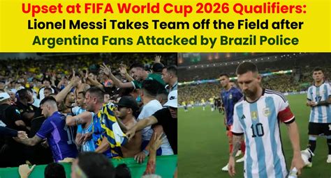 upset at fifa world cup 2026 qualifiers lionel messi takes team off the field after argentina