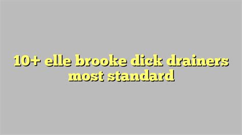 10 Elle Brooke Dick Drainers Most Standard Công Lý And Pháp Luật