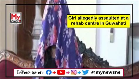 assam minor allegedly assaulted at a rehab centre in guwahati mynewsne english
