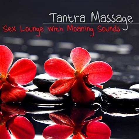 Tantra Massage Sex Lounge Chill Out Moaning Sounds Sexy Music