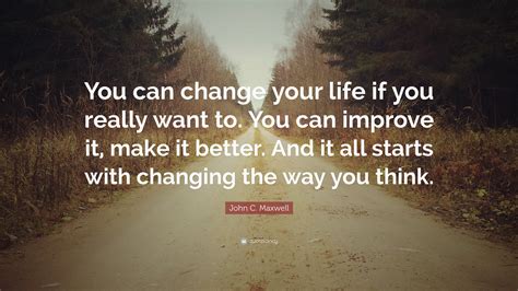 Life Can Change Quotes Change Changing Better Quote Really Want If Maxwell John Starts Improve