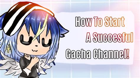 How To Start A Gacha Channel Tips And Tricks Youtube