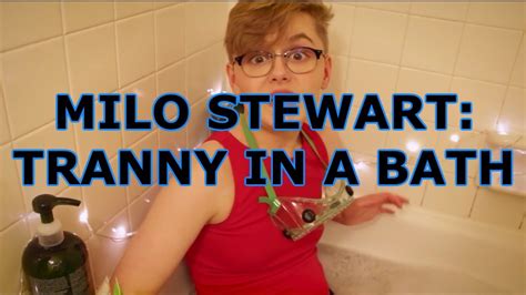 Milo Stewart Tranny In A Bath Youtube