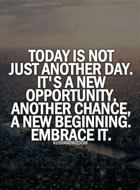 Today Is Not Just Another Day Its A New Opportunity Another Chance