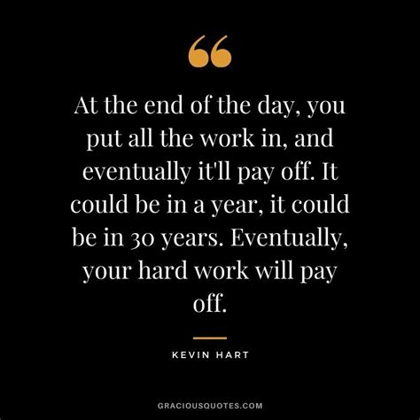 At The End Of The Day You Put All The Work In And Eventually Itll